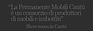 La Permanente Mobili Cantù è un consorzio di produttori di mobili e imbottiti con show room in Cantù.